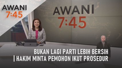 AWANI 7:45 [30/05/2022] - Bukan lagi parti lebih bersih | Hakim minta pemohon ikut prosedur