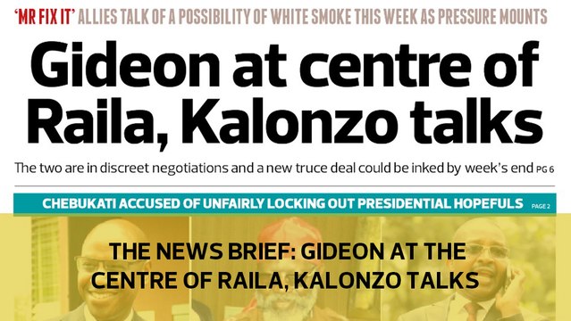 The News Brief: Gideon at centre of Raila, Kalonzo talks