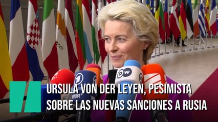 Ursula von der Leyen, sobre el nuevo paquete de sanciones: "no creo que haya acuerdo en las próximas 48 horas"