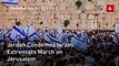 Jordan Condemns Israeli Extremists March on Jerusalem