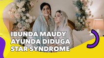 Viral Cerita Ibunda Maudy Ayunda Diduga Star Syndrome, Tuai Pro Kontra Publik