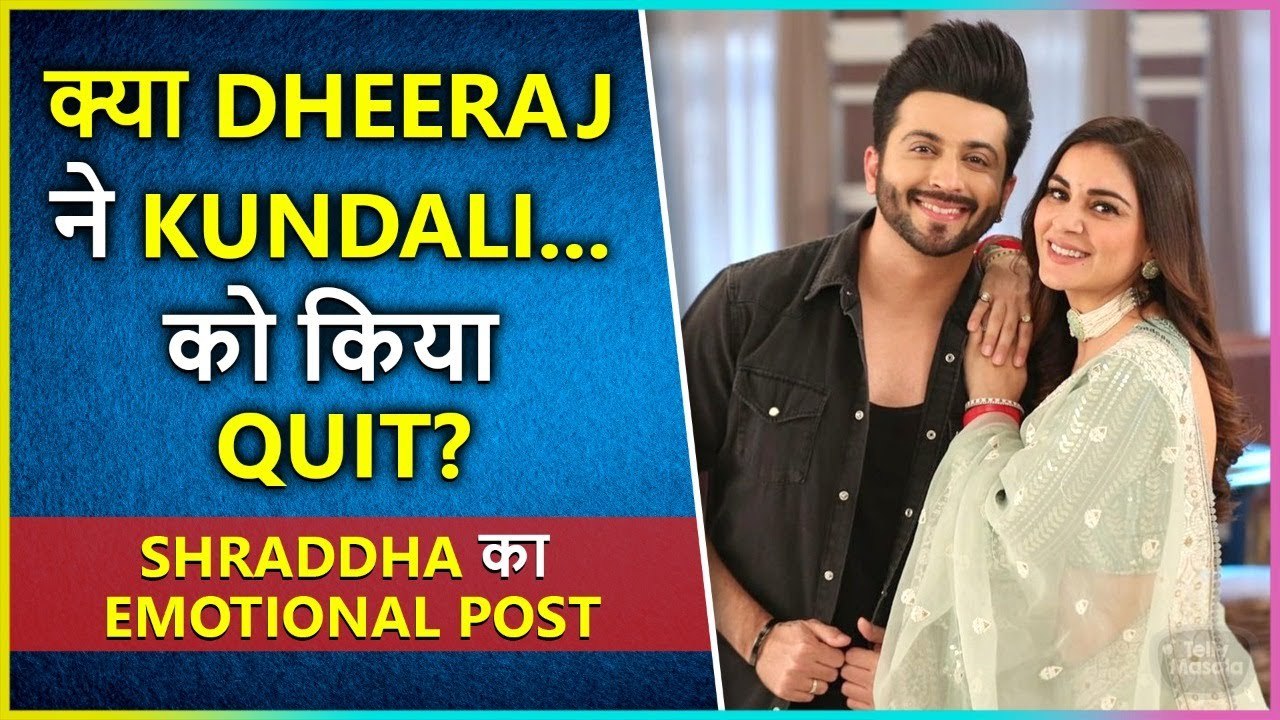 Dheeraj Dhoopar QUITS Kundali Bhagya ? Shraddha Arya Shares Cryptic Post