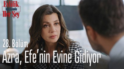 Azra, Efe'nin evine gidiyor - Evlilik Hakkında Her Şey 28. Bölüm
