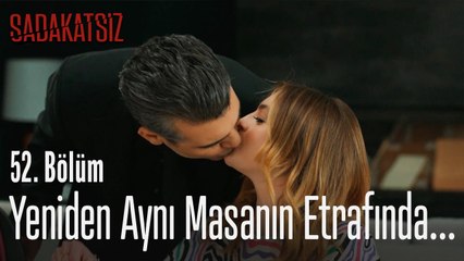 Yeniden aynı masanın etrafında... - Sadakatsiz 52. Bölüm