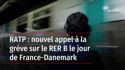 RATP : nouvel appel à la grève sur le RER B le jour de France-Danemark