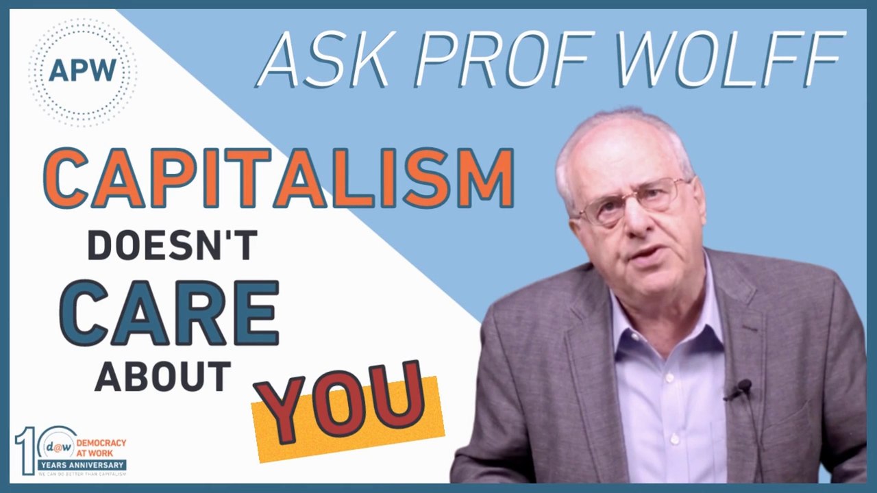 AskProfWolff: Capitalism Doesnt Care About You