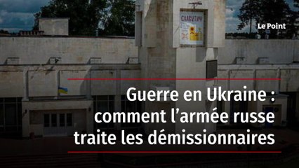 Guerre en Ukraine : comment l’armée russe traite les démissionnaires