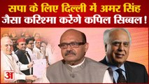 Samajwadi Party के लिए दिल्ली में अमर सिंह की भूमिका निभाएंगे कपिल सिब्बल? Kapil Sibal Amar Singh