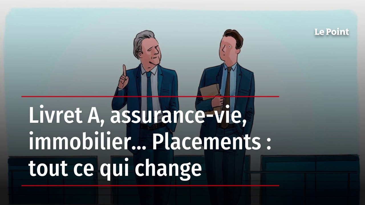 Livret A, assurance-vie, immobilier... Placements : tout ce qui change