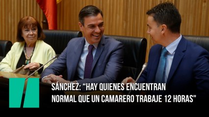 Sánchez: “Hay quienes encuentran normal que un camarero trabaje 12 horas"