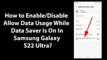 How to Enable/Disable Allow Data Usage While Data Saver Is On In Samsung Galaxy S22 Ultra?