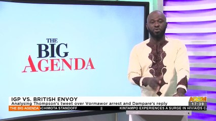 IGP vs.  British Envoy: Analyzing Thompson's tweet over Vormawor arrest and Dampare's reply – The Big Agenda on Adom TV (1-6-22)