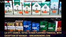 LA City Council votes to ban flavored tobacco, with exception of hookah - 1breakingnews.com
