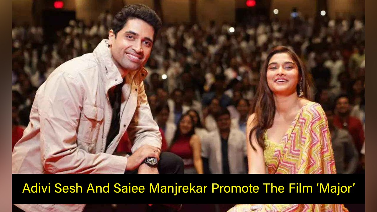 Adivi Sesh And Saiee Manjrekar Promote The Film ‘Major’