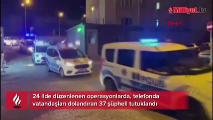 24 ilde telefon dolandırıcılarına operasyon! 37 kişi tutuklandı