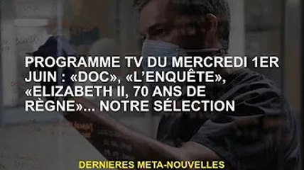 Les émissions TV du mercredi 1er juin : 'Doc', 'Investigation', 'Elizabeth II, 70 Years'...nos coups