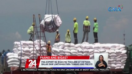 Download Video: Pag-export ng bigas ng Thailand at Vietnam, balak daw limitahan para tumaas ang presyo | 24 Oras