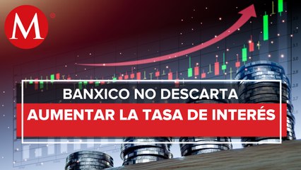 Banxico abre posibilidad de subir tasa de interés en 75 puntos base