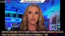 United Airlines to fly baby formula from London to US as part of Biden's Operation Fly Formula - 1br