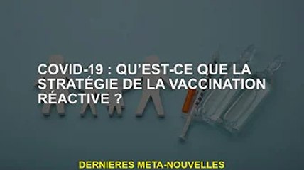 Covid-19 : Qu'est-ce qu'une stratégie de vaccination réactive ?