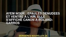 Ayem Nour : épaules nues et ventre en l'air, elle a l'air canon à Roland-Garros