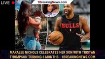 Maralee Nichols celebrates her son with Tristan Thompson turning 6 months - 1breakingnews.com