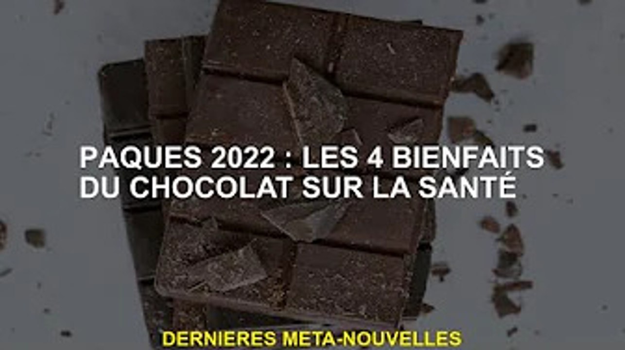 Pâques 2022 : 4 bienfaits du chocolat pour la santé