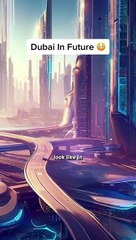 Dubai: What Would Dubai Look Like in the Future?