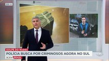 Polícia busca por criminosos no Sul do Brasil 29/05/2023 17:22:55