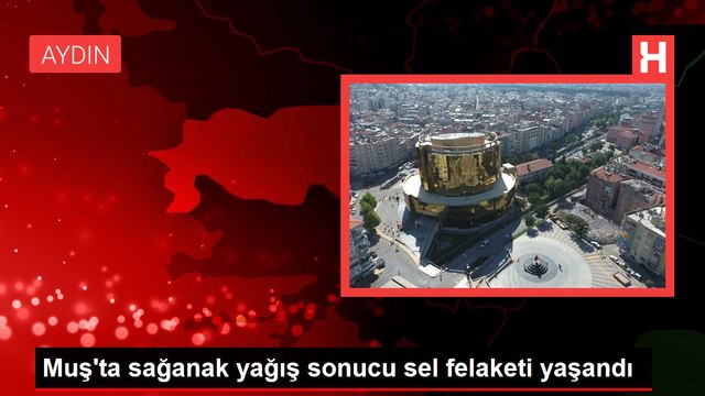 Muş'ta sağanak yağış sonucu sel felaketi yaşandı