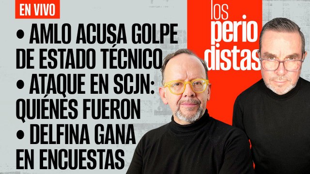 #EnVivo | #LosPeriodistas | AMLO acusa golpe de Estado técnico | Ataque en SCJN: quiénes fueron