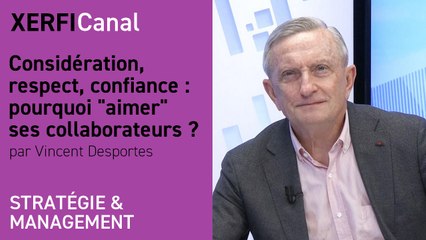 Considération, respect, confiance : pourquoi  aimer  ses collaborateurs ? [Vincent Desportes]