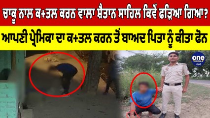 ਚਾਕੂ ਦੇ ਨਾਲ ਬੇਰਹਿਮੀ ਨਾਲ ਕ+ਤਲ ਕਰਨ ਵਾਲਾ ਸ਼ੈਤਾਨ ਸਾਹਿਲ ਕਿਵੇਂ ਫੜਿਆ ਗਿਆ? | OneIndia Punjabi