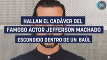 Hallan el cadáver del famoso actor Jefferson Machado escondido dentro de un baúl