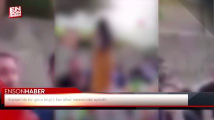 Kayseri'de bir grup küçük kızı alkol masasında oynattı