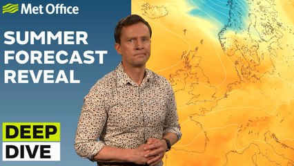 Deep Dive 30/05/2023 – Summer outlook special – Met Office weekly weather forecast UK