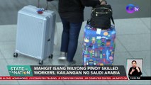 Mahigit isang milyong pinoy skilled workers, kailangan ng Saudi Arabia | SONA