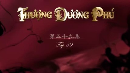 Tập 59 - Thượng Dương Phú_Nghiệp Đế Vương (Lồng tiếng)_DV Chu Nhất Vi, Dương Tử Di, Viên Hoằng, Huệ Ánh Hồng, Vu Hòa Vĩ, Dương Hữu Trĩ