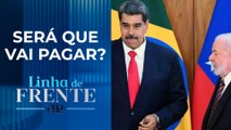 Maduro recebe fatura de R$ 5 bilhões do Brasil I LINHA DE FRENTE