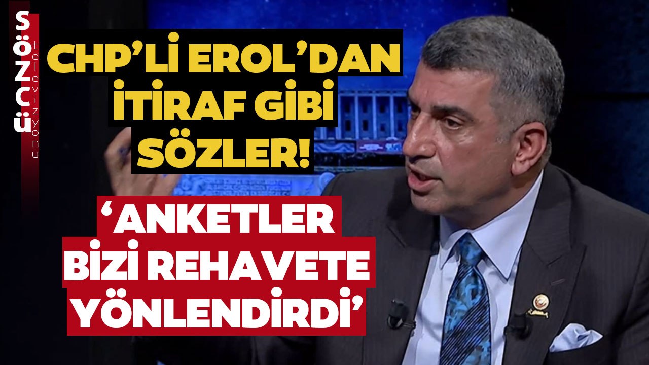 CHP’li Gürsel Erol’dan İtiraf Gibi Sözler: Anketler Bizi Rehavete Yönlendirdi