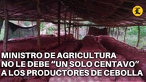 MINISTRO DE AGRICULTURA AFIRMA NO LE DEBE “UN SOLO CENTAVO” A LOS PRODUCTORES DE CEBOLLA