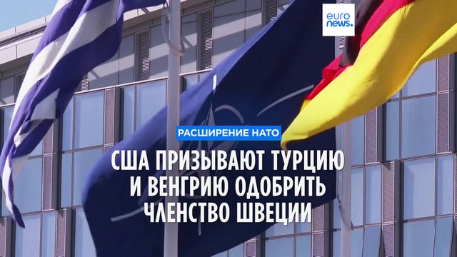 Время пришло : США призывают Турцию и Венгрию одобрить членство Швеции в НАТО