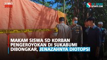 Makam Siswa SD Korban Pengeroyokan di Sukabumi Dibongkar, Jenazahnya Diotopsi