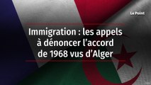 Immigration : les appels à dénoncer l’accord de 1968 vus d’Alger