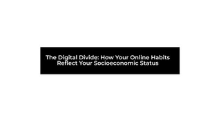 The Digital Divide How your online habits reflect socioeconomic status