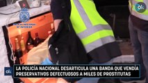 La Policía Nacional desarticula una banda que vendía preservativos defectuosos a miles de prostitutas