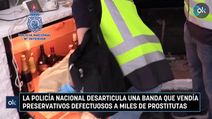 La Policía Nacional desarticula una banda que vendía preservativos defectuosos a miles de prostitutas