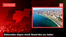 5. kattaki balkondan düşen minik Beste, yoğun bakımda hayata tutunamadı