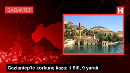 Gaziantep'te korkunç kaza: 1 ölü, 9 yaralı
