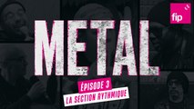 FIP METAL – Episode 3 : La section rythmique